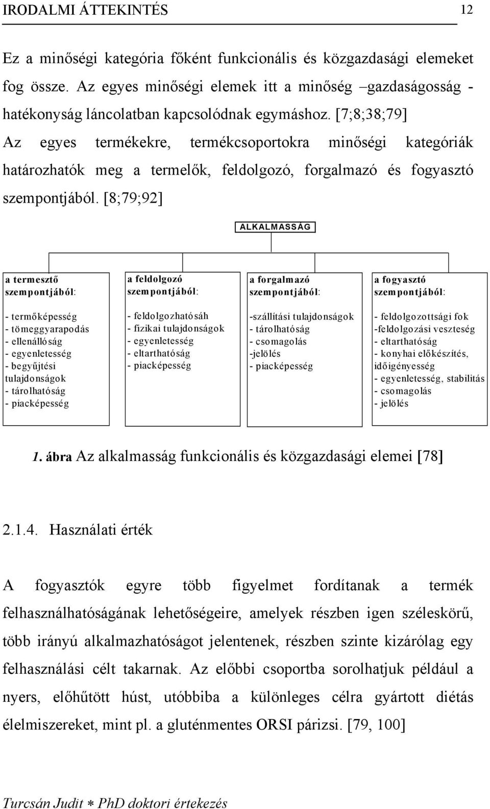 [7;8;38;79] Az egyes termékekre, termékcsoportokra minőségi kategóriák határozhatók meg a termelők, feldolgozó, forgalmazó és fogyasztó szempontjából.