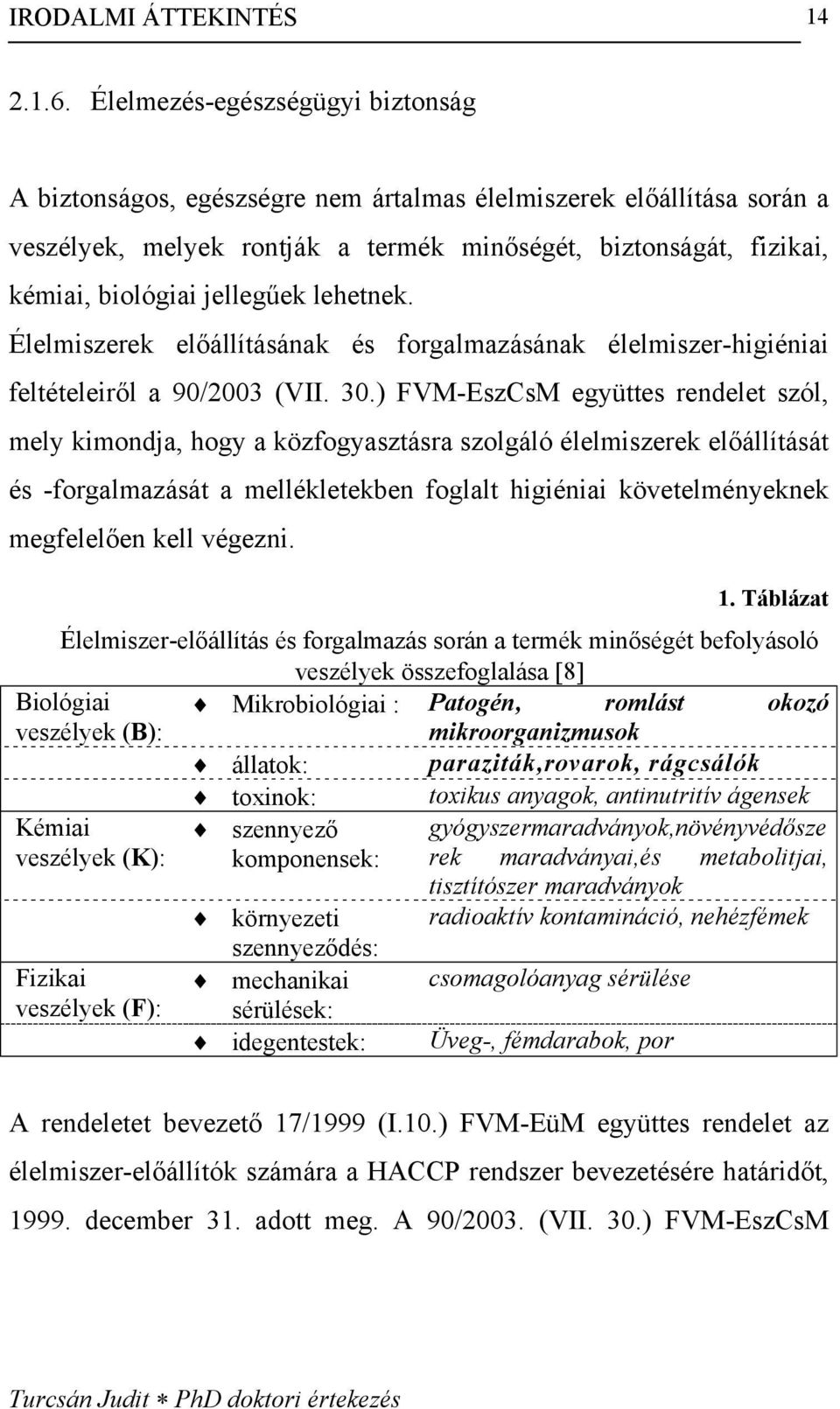 jellegűek lehetnek. Élelmiszerek előállításának és forgalmazásának élelmiszer-higiéniai feltételeiről a 90/2003 (VII. 30.