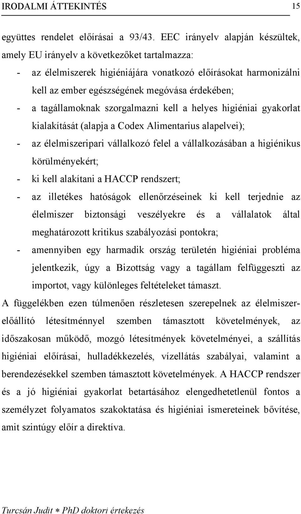 tagállamoknak szorgalmazni kell a helyes higiéniai gyakorlat kialakítását (alapja a Codex Alimentarius alapelvei); - az élelmiszeripari vállalkozó felel a vállalkozásában a higiénikus körülményekért;