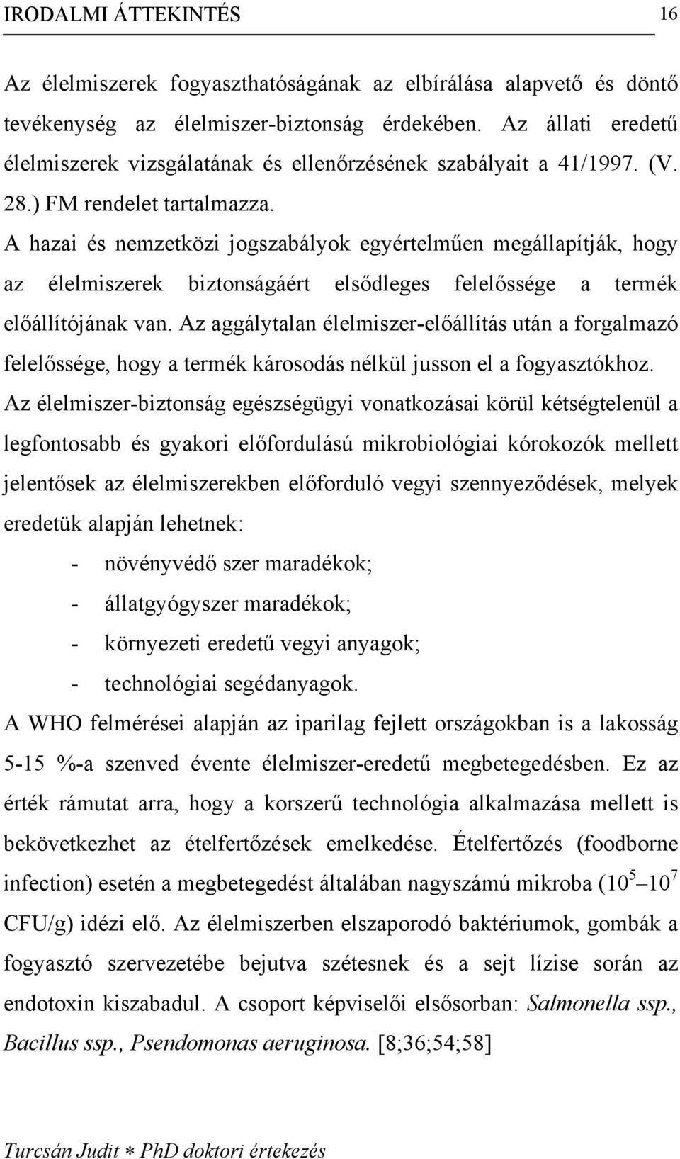 A hazai és nemzetközi jogszabályok egyértelműen megállapítják, hogy az élelmiszerek biztonságáért elsődleges felelőssége a termék előállítójának van.