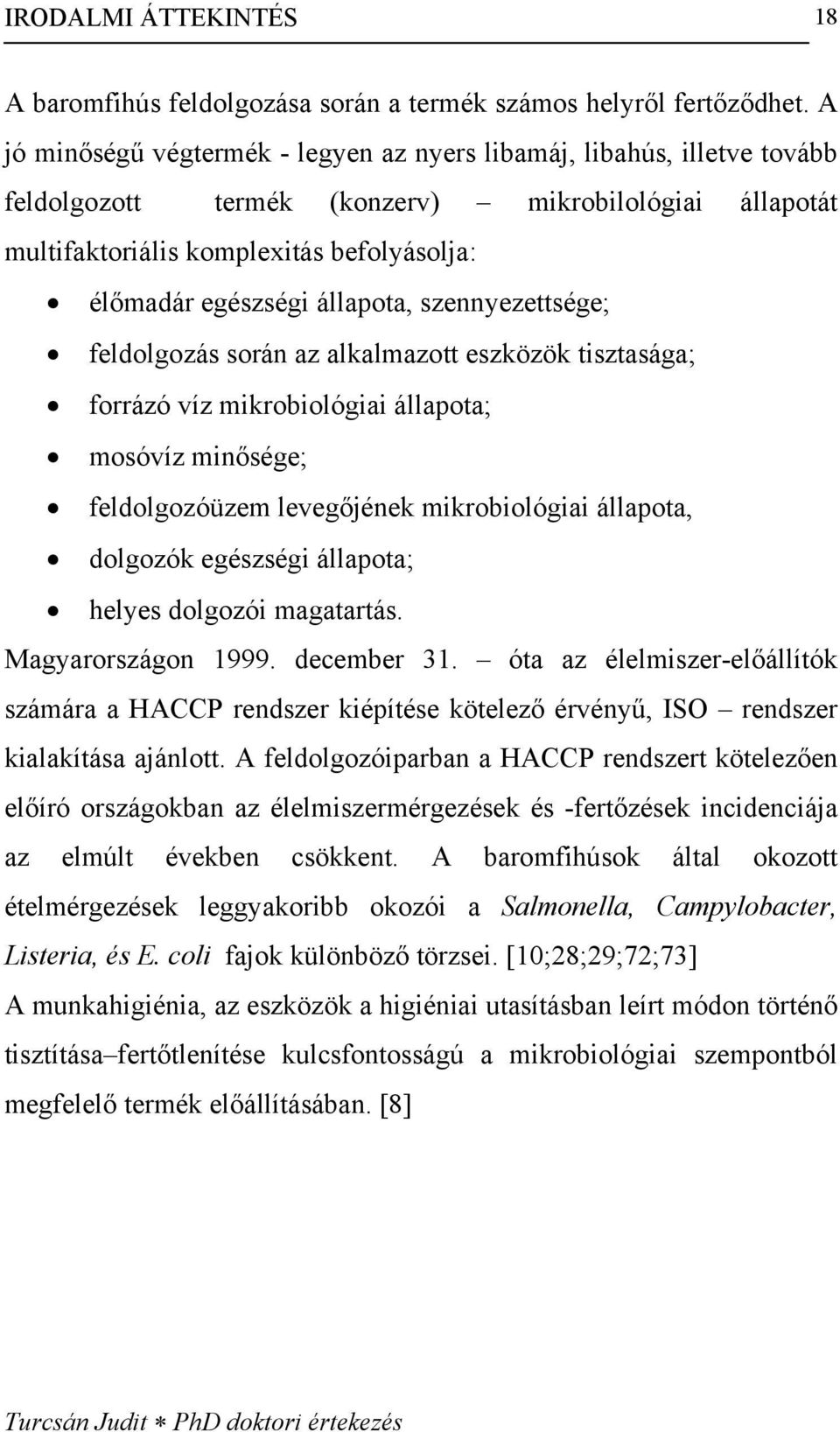 állapota, szennyezettsége; feldolgozás során az alkalmazott eszközök tisztasága; forrázó víz mikrobiológiai állapota; mosóvíz minősége; feldolgozóüzem levegőjének mikrobiológiai állapota, dolgozók