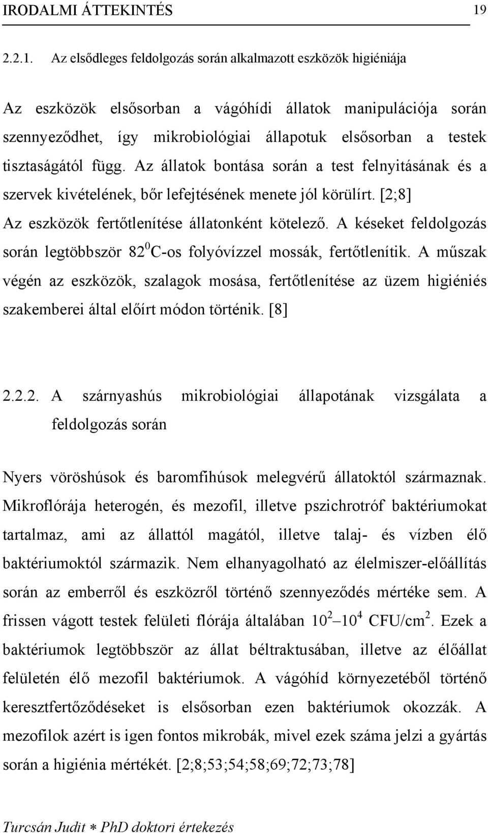 Az elsődleges feldolgozás során alkalmazott eszközök higiéniája Az eszközök elsősorban a vágóhídi állatok manipulációja során szennyeződhet, így mikrobiológiai állapotuk elsősorban a testek