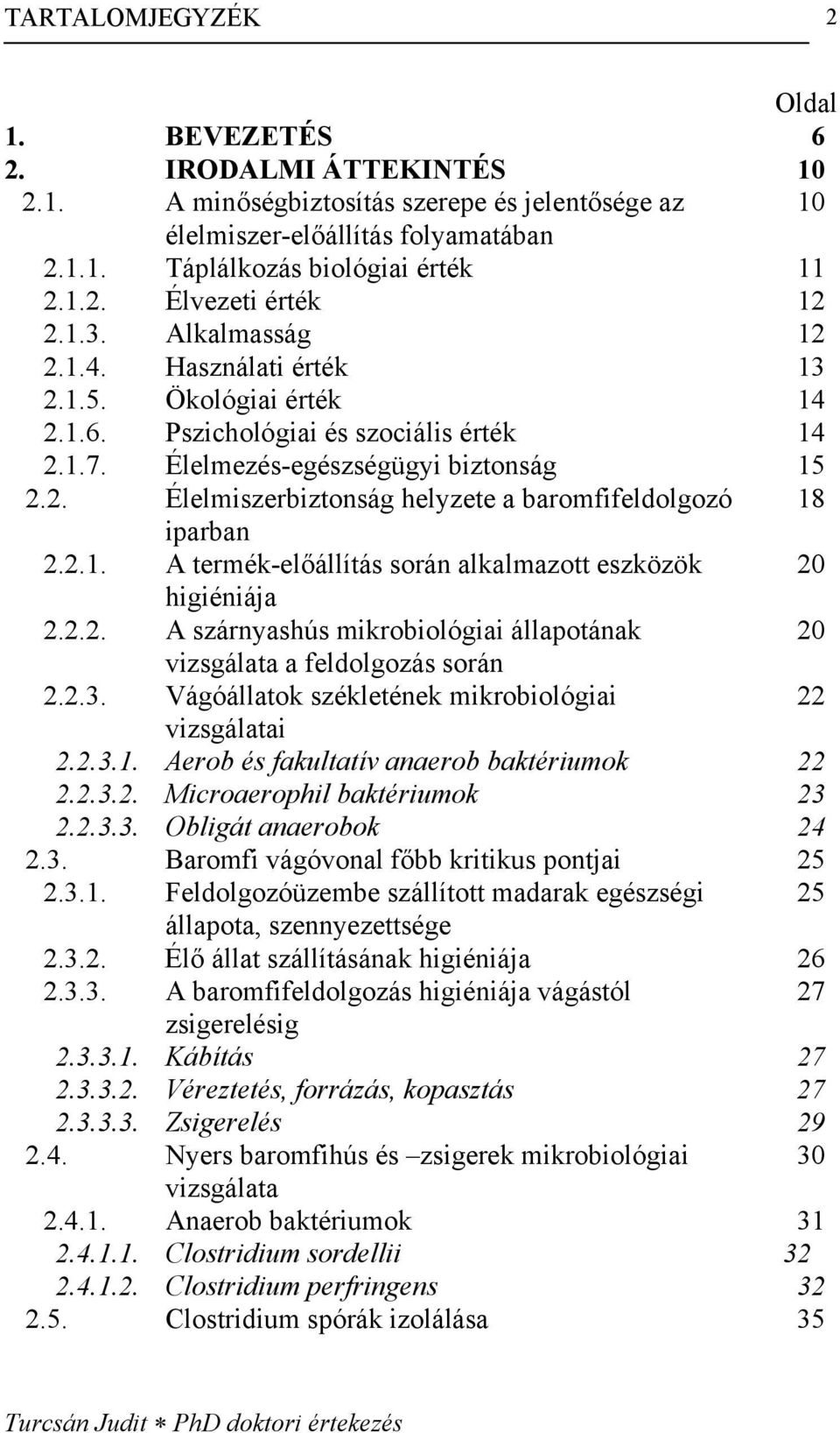 2.1. A termék-előállítás során alkalmazott eszközök 20 higiéniája 2.2.2. A szárnyashús mikrobiológiai állapotának 20 vizsgálata a feldolgozás során 2.2.3.