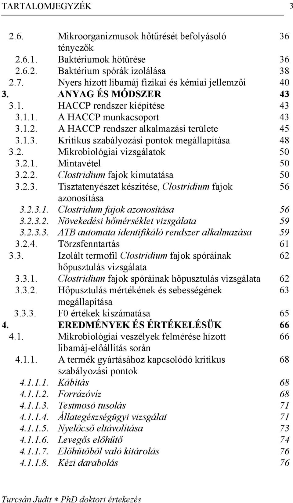 2. Mikrobiológiai vizsgálatok 50 3.2.1. Mintavétel 50 3.2.2. Clostridium fajok kimutatása 50 3.2.3. Tisztatenyészet készítése, Clostridium fajok 56 azonosítása 3.2.3.1. Clostridum fajok azonosítása 56 3.