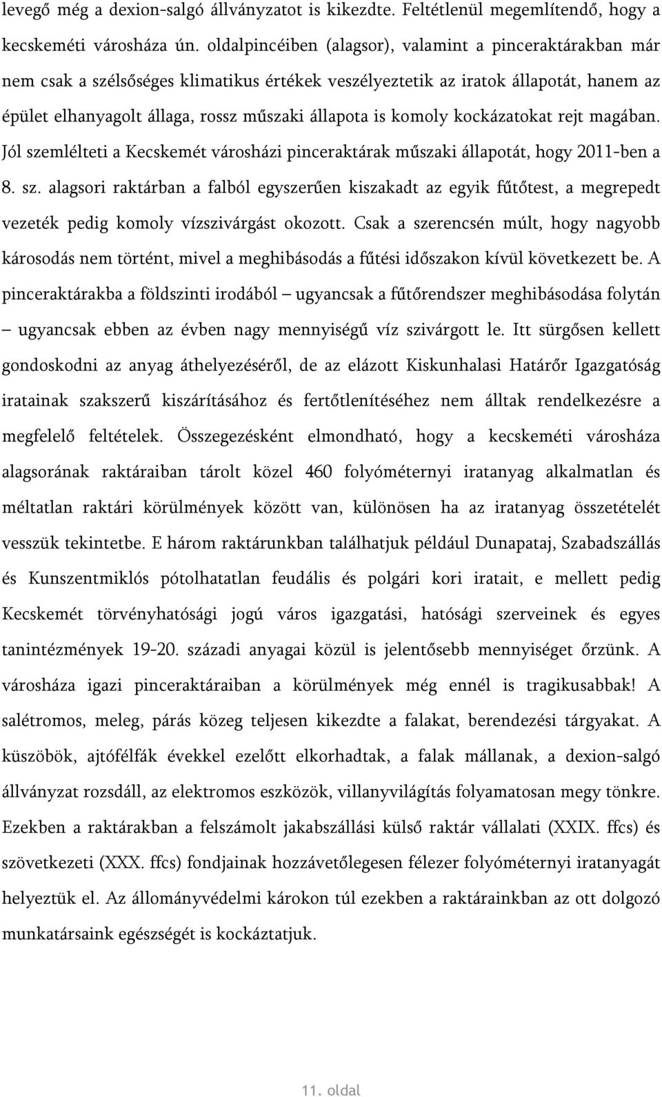 komoly kockázatokat rejt magában. Jól szemlélteti a Kecskemét városházi pinceraktárak műszaki állapotát, hogy 2011-ben a 8. sz. alagsori raktárban a falból egyszerűen kiszakadt az egyik fűtőtest, a megrepedt vezeték pedig komoly vízszivárgást okozott.