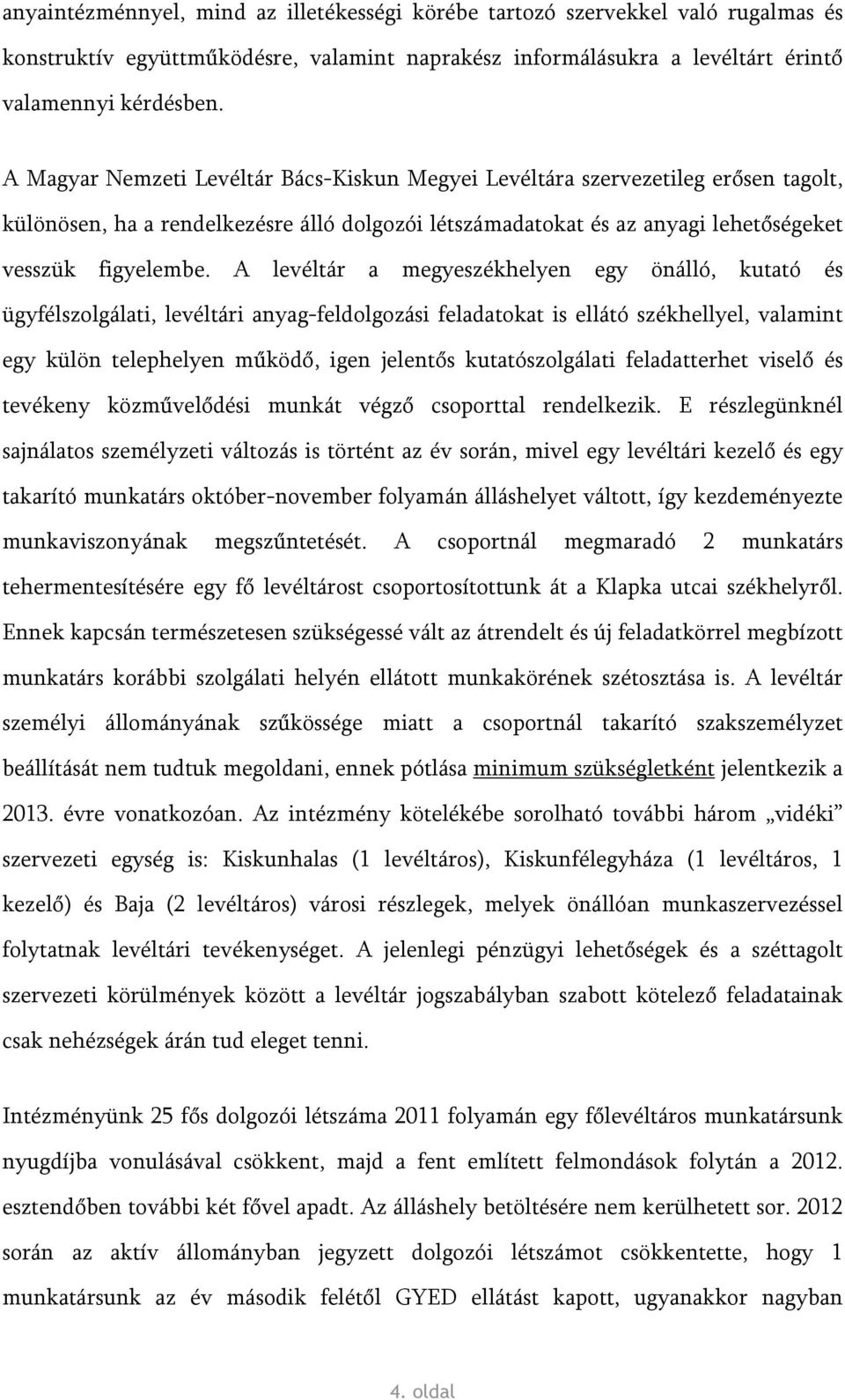 A levéltár a megyeszékhelyen egy önálló, kutató és ügyfélszolgálati, levéltári anyag-feldolgozási feladatokat is ellátó székhellyel, valamint egy külön telephelyen működő, igen jelentős