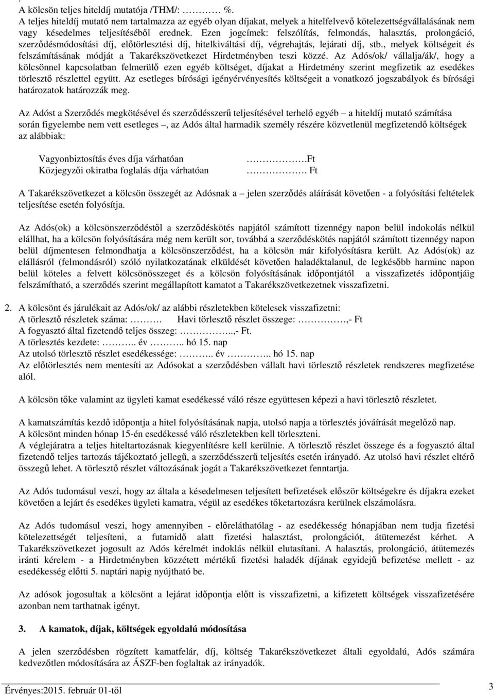 Ezen jogcímek: felszólítás, felmondás, halasztás, prolongáció, szerződésmódosítási díj, előtörlesztési díj, hitelkiváltási díj, végrehajtás, lejárati díj, stb.