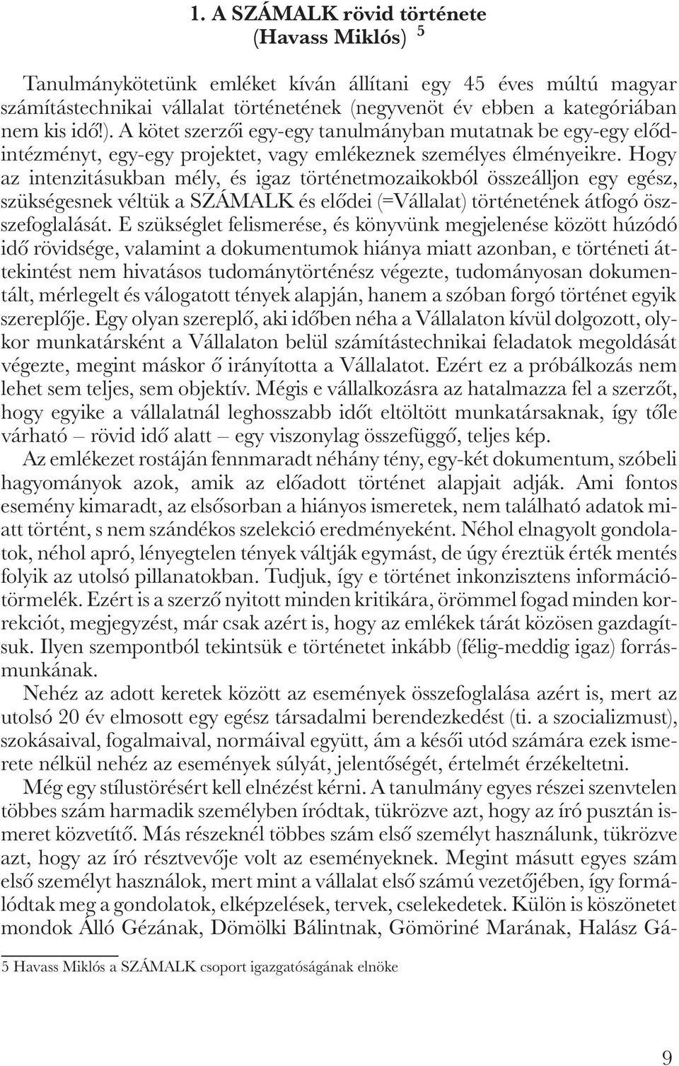 Hogy az intenzitásukban mély, és igaz történetmozaikokból összeálljon egy egész, szükségesnek véltük a SZÁMALK és elódei (=Vállalat) történetének átfogó öszszefoglalását.