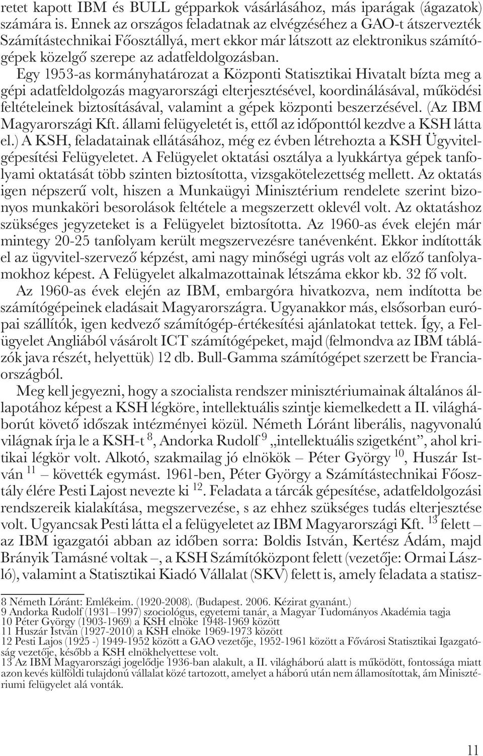 Egy 1953-as kormányhatározat a Központi Statisztikai Hivatalt bízta meg a gépi adatfeldolgozás magyarországi elterjesztésével, koordinálásával, múködési feltételeinek biztosításával, valamint a gépek