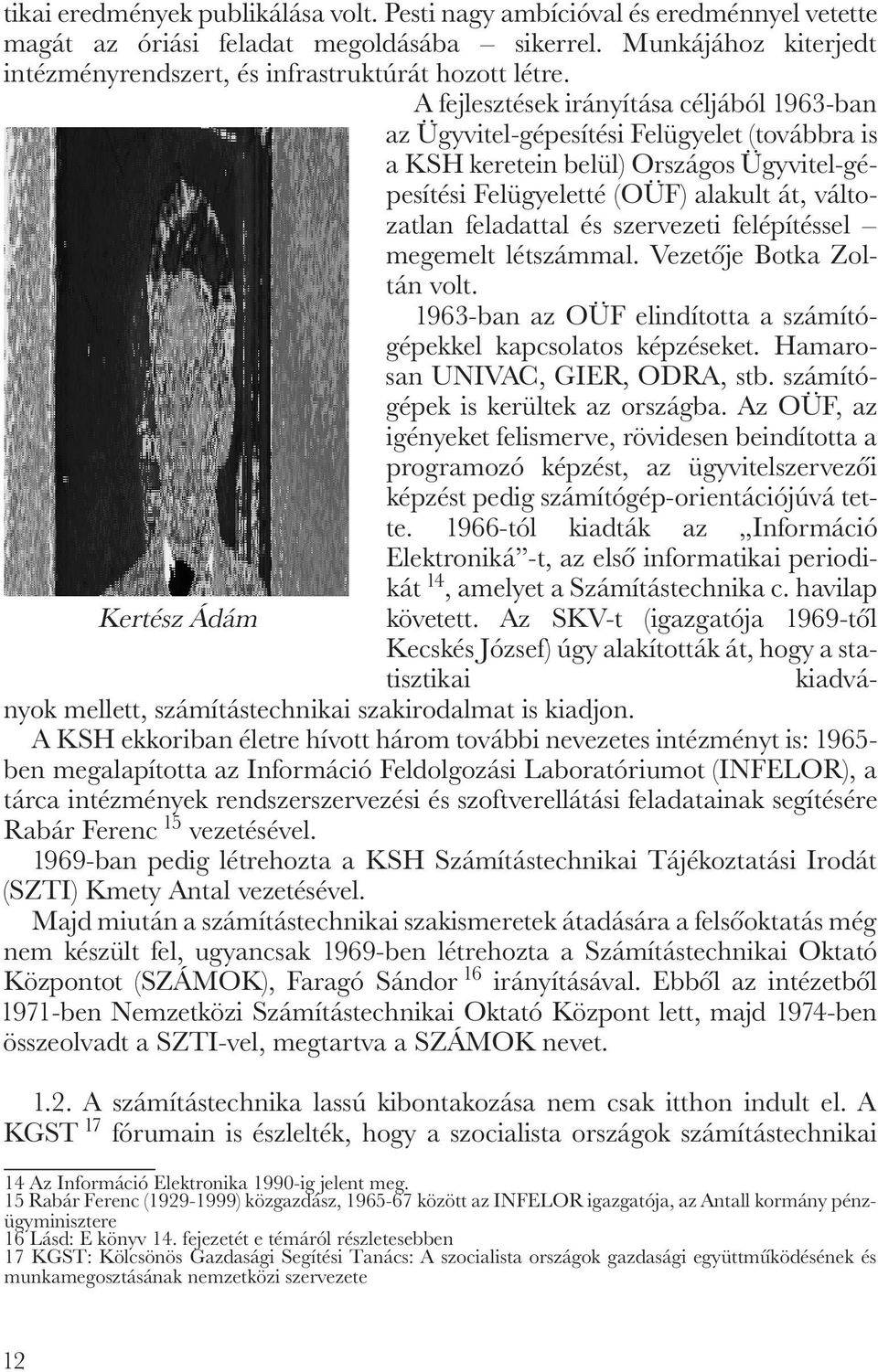 szervezeti felépítéssel megemelt létszámmal. Vezetóje Botka Zoltán volt. 1963-ban az OÜF elindította a számítógépekkel kapcsolatos képzéseket. Hamarosan UNIVAC, GIER, ODRA, stb.