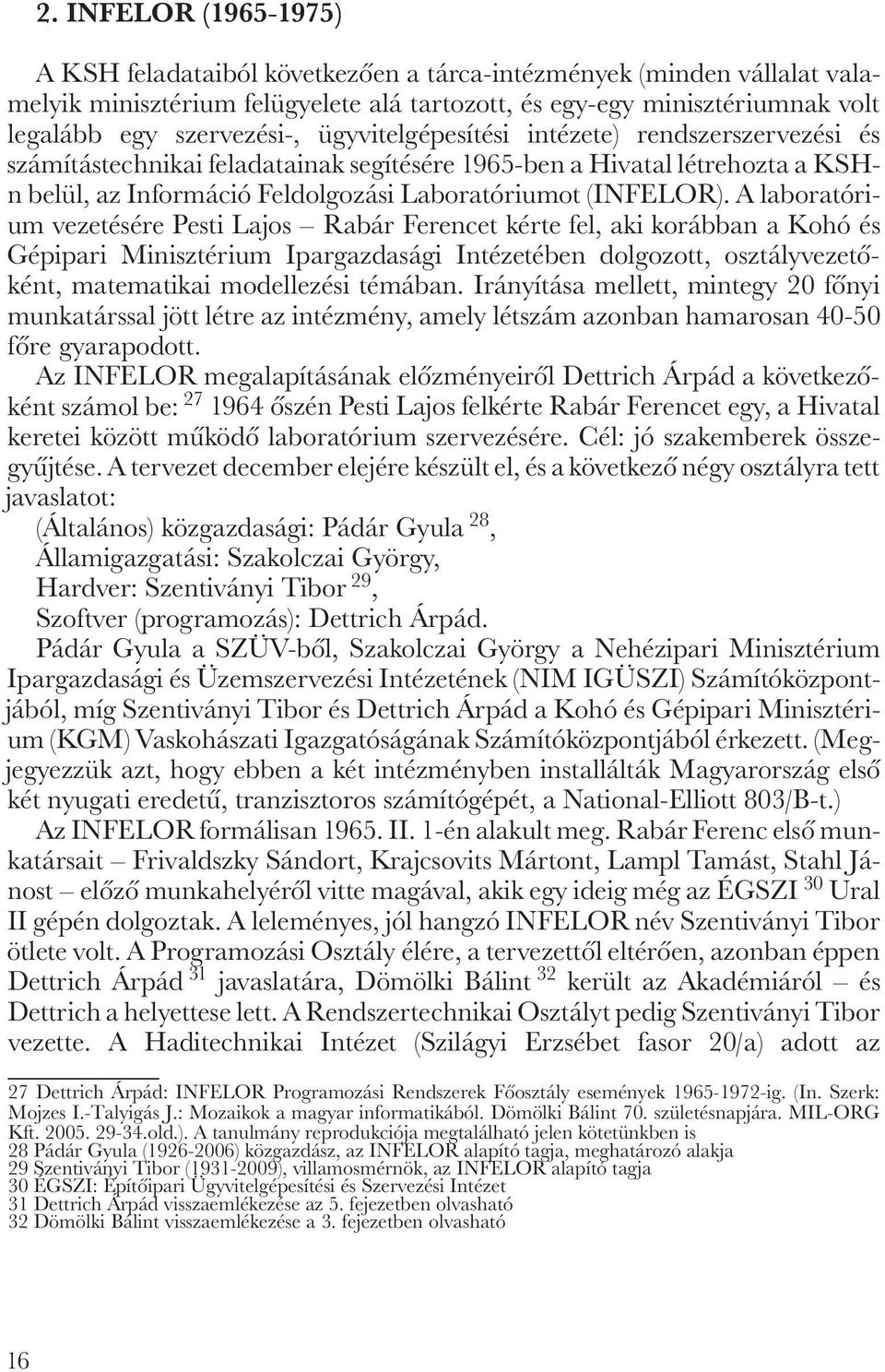 A laboratórium vezetésére Pesti Lajos Rabár Ferencet kérte fel, aki korábban a Kohó és Gépipari Minisztérium Ipargazdasági Intézetében dolgozott, osztályvezetóként, matematikai modellezési témában.