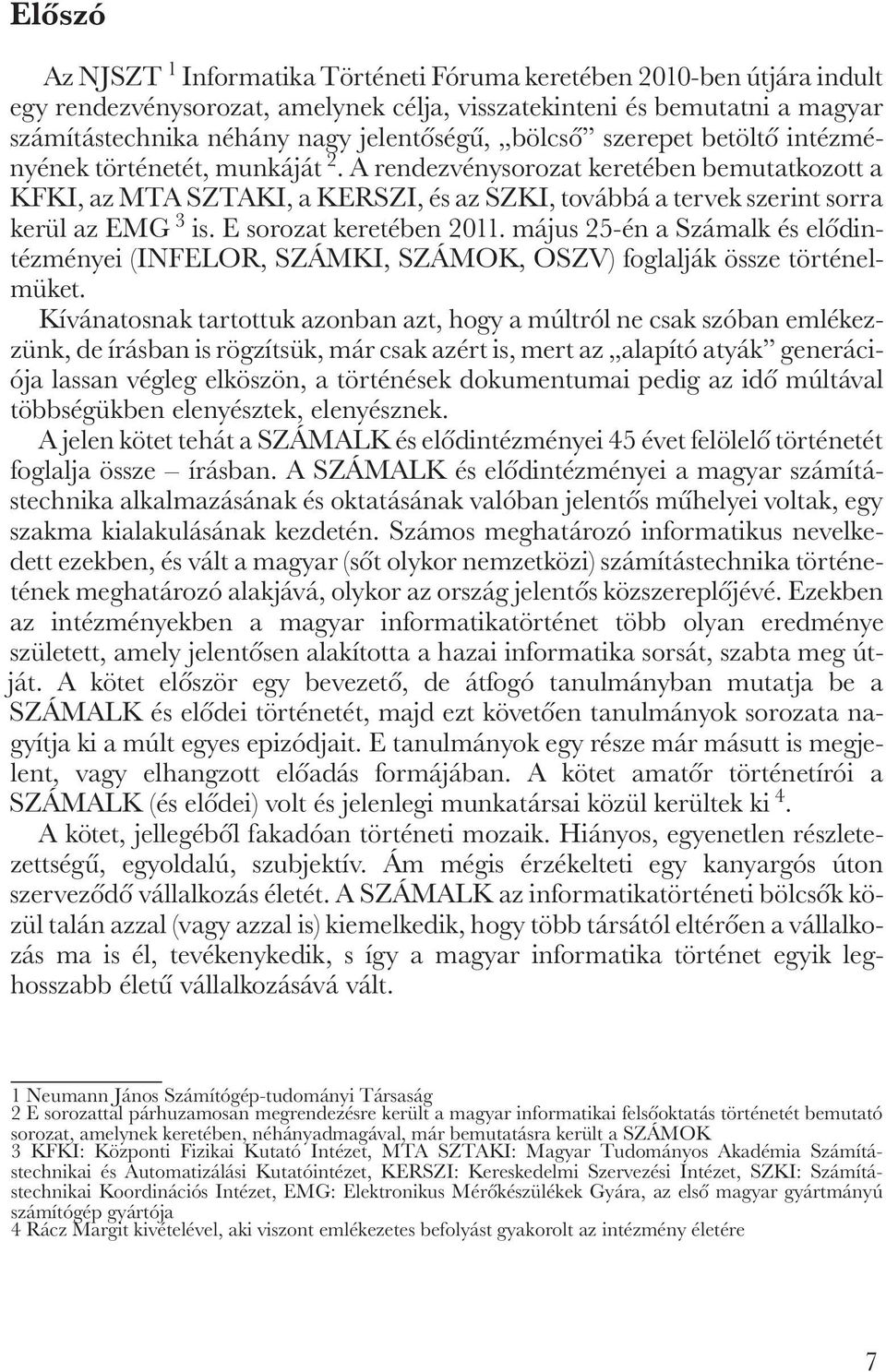 E sorozat keretében 2011. május 25-én a Számalk és elódintézményei (INFELOR, SZÁMKI, SZÁMOK, OSZV) foglalják össze történelmüket.