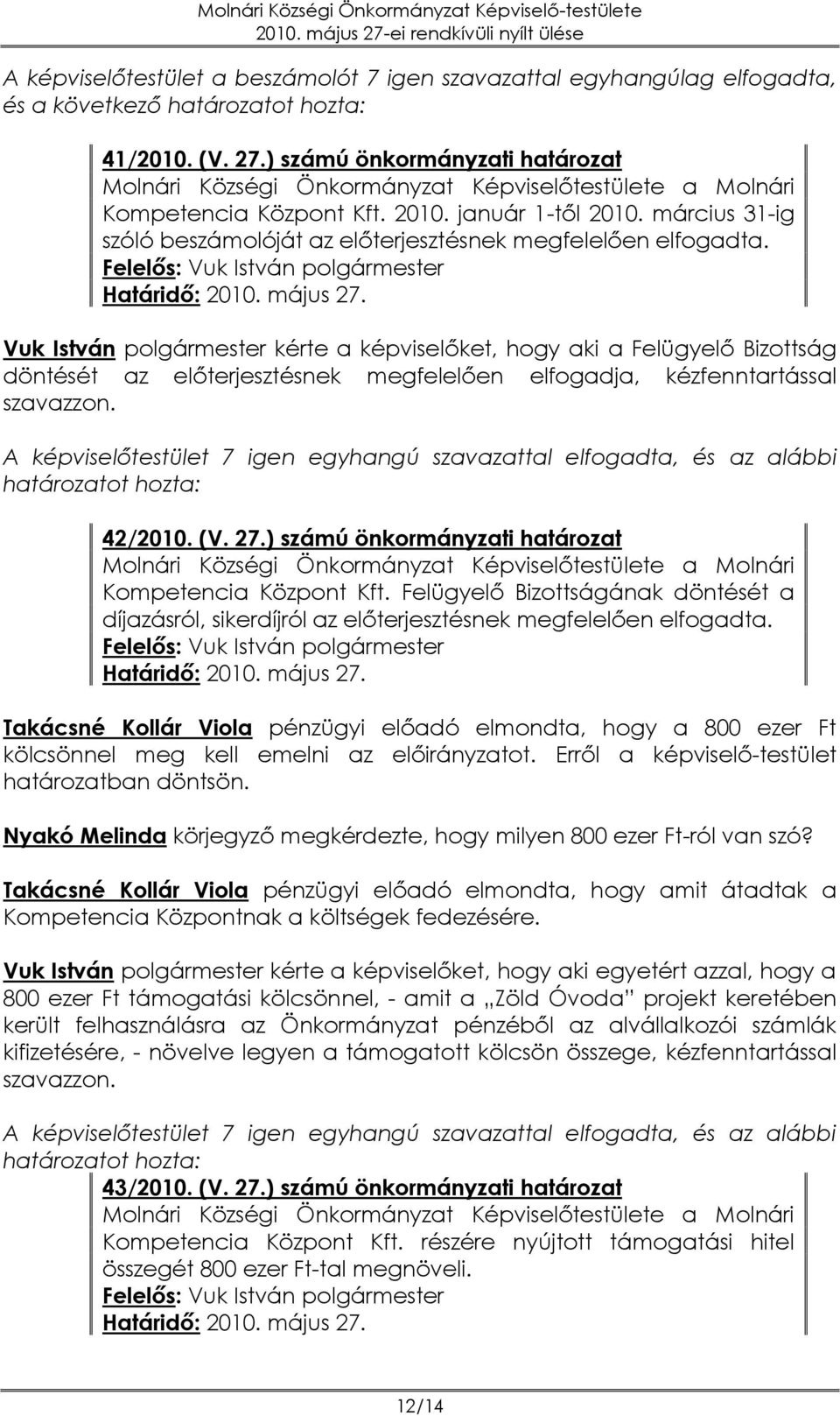 március 31-ig szóló beszámolóját az előterjesztésnek megfelelően elfogadta. Határidő: 2010. május 27.