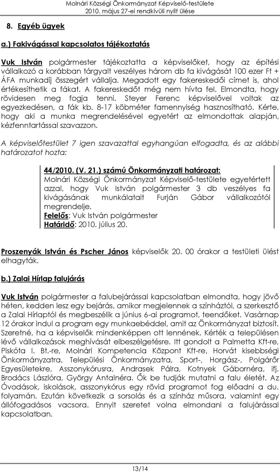 összegért vállalja. Megadott egy fakereskedői címet is, ahol értékesíthetik a fákat. A fakereskedőt még nem hívta fel. Elmondta, hogy rövidesen meg fogja tenni.