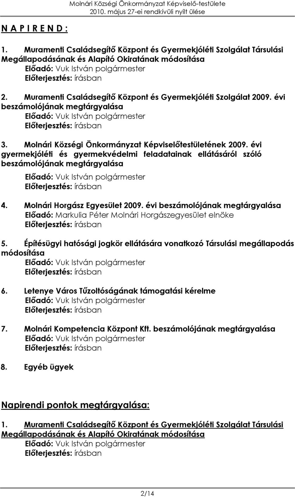 évi gyermekjóléti és gyermekvédelmi feladatainak ellátásáról szóló beszámolójának megtárgyalása 4. Molnári Horgász Egyesület 2009.