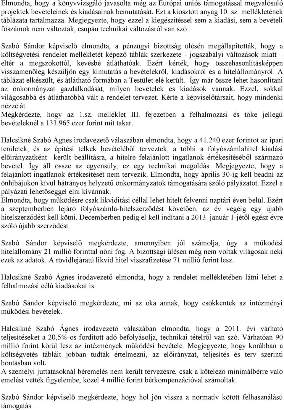 Szabó Sándor képviselő elmondta, a pénzügyi bizottság ülésén megállapították, hogy a költségvetési rendelet mellékletét képező táblák szerkezete - jogszabályi változások miatt eltér a megszokottól,