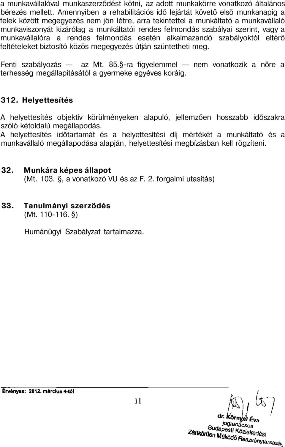 felmondás szabályai szerint, vagy a munkavállalóra a rendes felmondás esetén alkalmazandó szabályoktól eltérő feltételeket biztosító közös megegyezés útján szüntetheti meg. Fenti szabályozás az Mt.