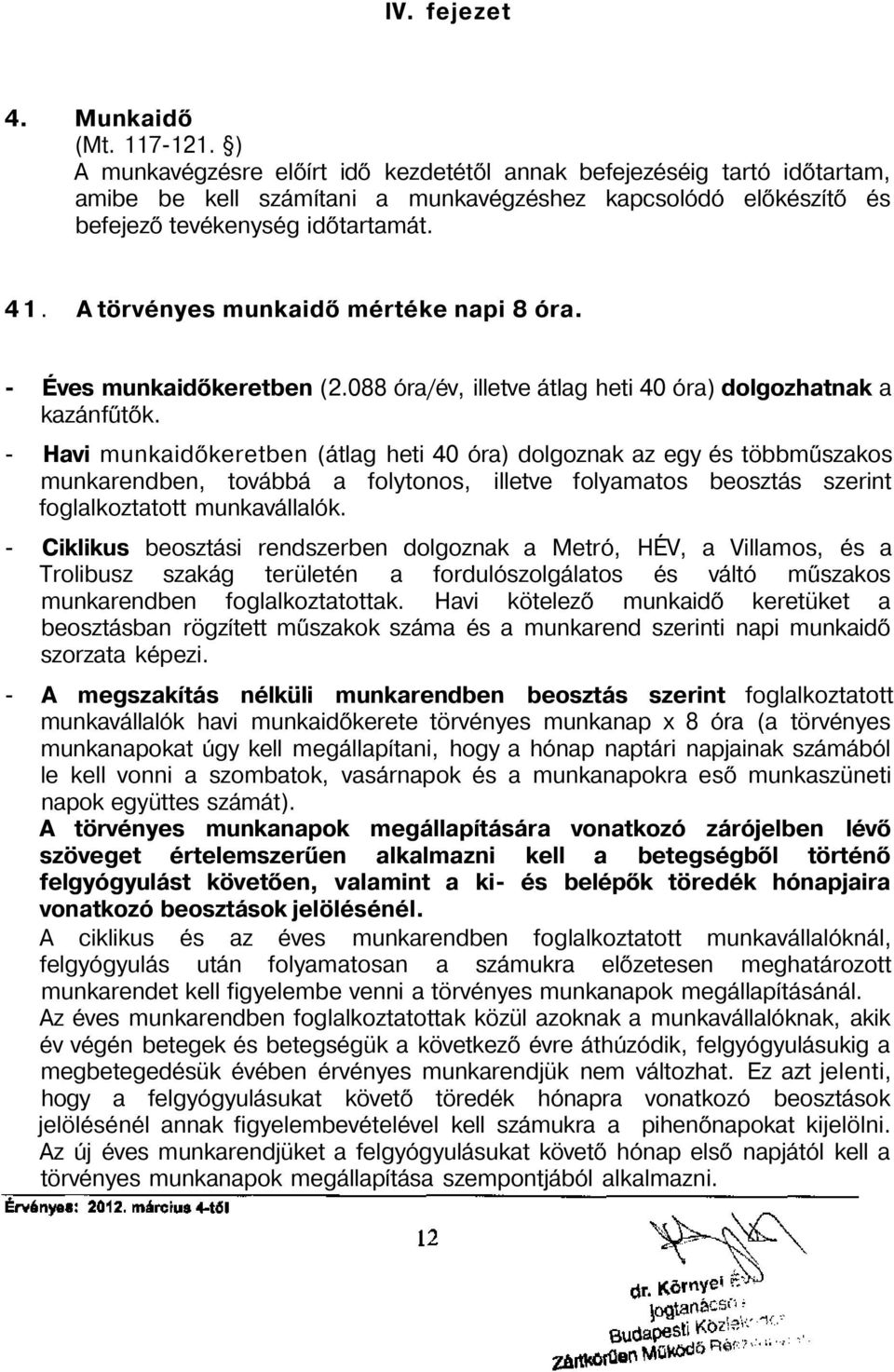 A törvényes munkaidő mértéke napi 8 óra. - Éves munkaidőkeretben (2.088 óra/év, illetve átlag heti 40 óra) dolgozhatnak a kazánfűtők.