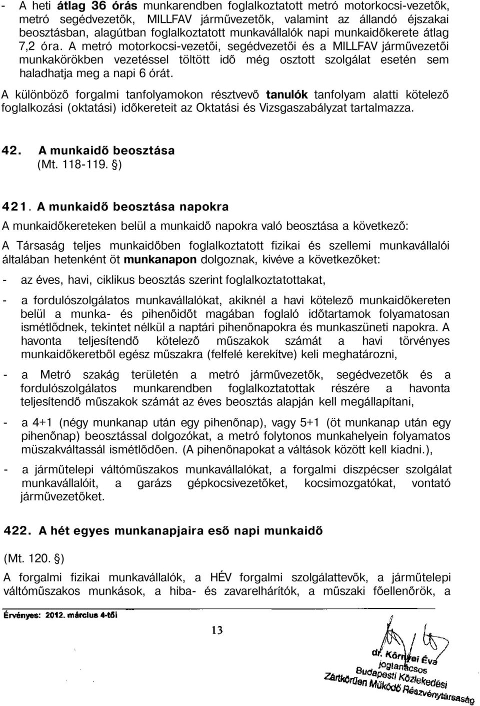 A metró motorkocsi-vezetői, segédvezetői és a MILLFAV járművezetői munkakörökben vezetéssel töltött idő még osztott szolgálat esetén sem haladhatja meg a napi 6 órát.