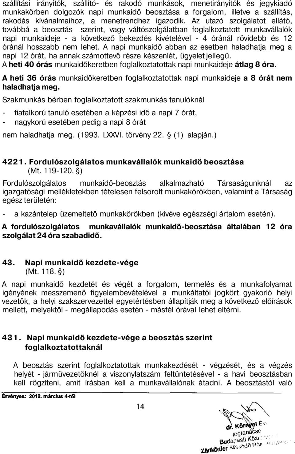 Az utazó szolgálatot ellátó, továbbá a beosztás szerint, vagy váltószolgálatban foglalkoztatott munkavállalók napi munkaideje - a következő bekezdés kivételével - 4 óránál rövidebb és 12 óránál