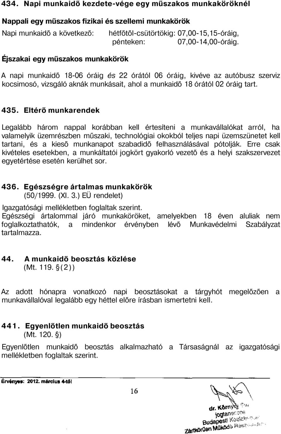 A napi munkaidő 18-06 óráig és 22 órától 06 óráig, kivéve az autóbusz szerviz kocsimosó, vizsgáló aknák munkásait, ahol a munkaidő 18 órától 02 óráig tart. 435.