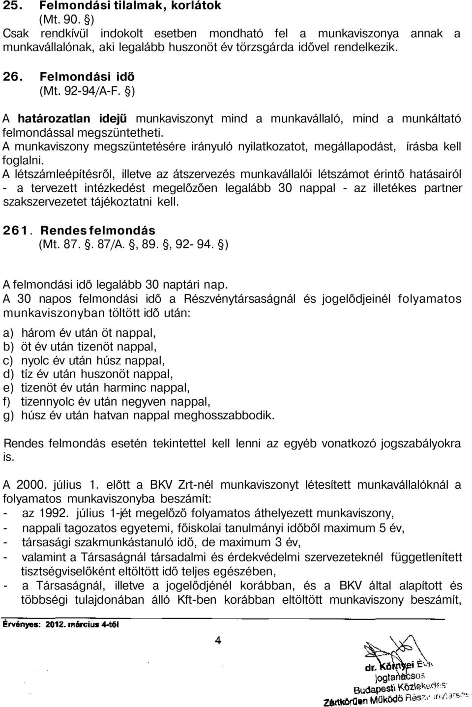 A munkaviszony megszüntetésére irányuló nyilatkozatot, megállapodást, írásba kell foglalni.