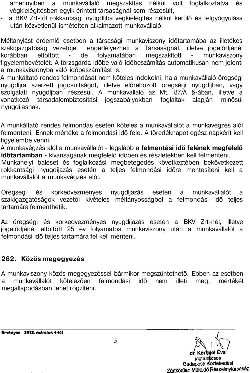 Méltánylást érdemlő esetben a társasági munkaviszony időtartamába az illetékes szakigazgatóság vezetője engedélyezheti a Társaságnál, illetve jogelődjénél korábban eltöltött - de folyamatában