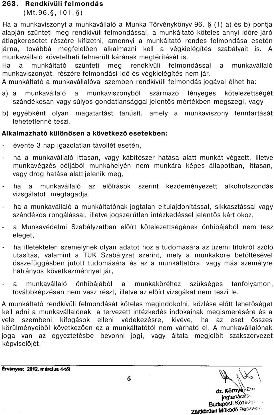 megfelelően alkalmazni kell a végkielégítés szabályait is. A munkavállaló követelheti felmerült kárának megtérítését is.