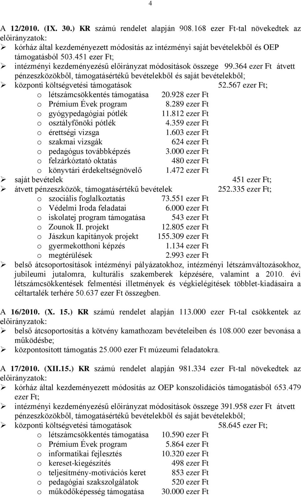 567 ezer Ft; o létszámcsökkentés támogatása 20.928 ezer Ft o Prémium Évek program 8.289 ezer Ft o gyógypedagógiai pótlék 11.812 ezer Ft o osztályfőnöki pótlék 4.359 ezer Ft o érettségi vizsga 1.