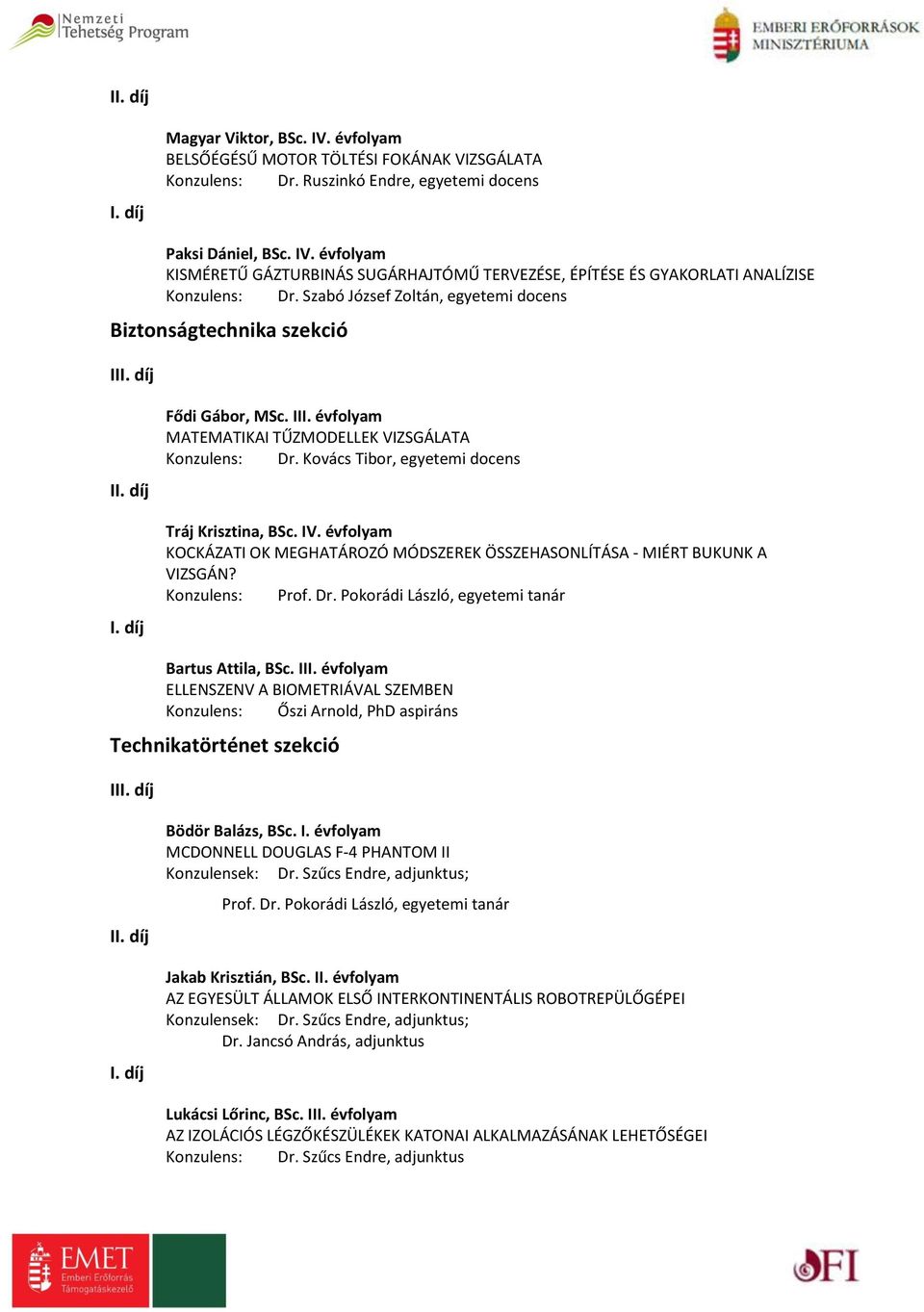 évfolyam KOCKÁZATI OK MEGHATÁROZÓ MÓDSZEREK ÖSSZEHASONLÍTÁSA - MIÉRT BUKUNK A VIZSGÁN? Konzulens: Prof. Dr. Pokorádi László, egyetemi tanár Bartus Attila, BSc. III.