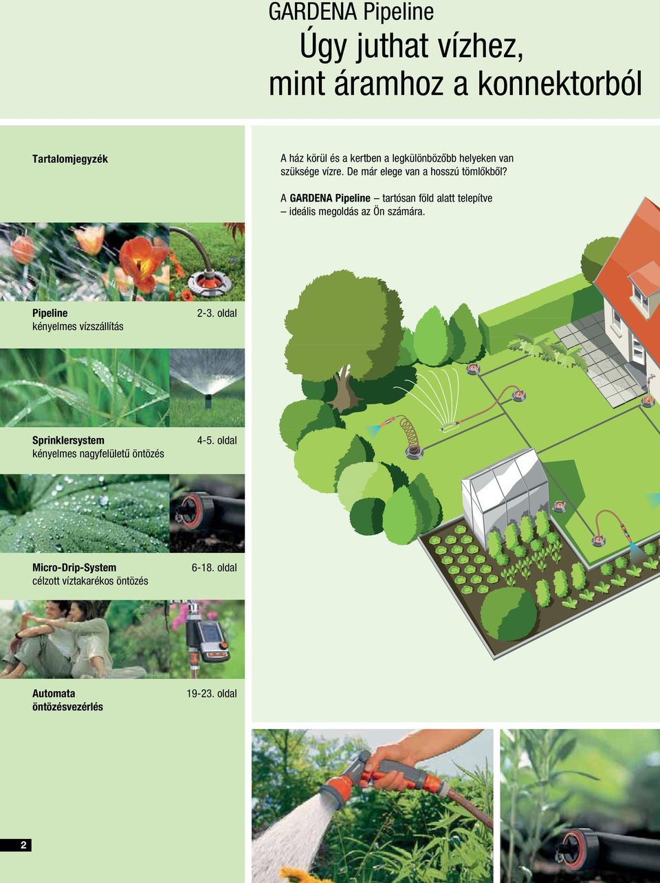 A GARDENA Pipeline tartósan föld alatt telepítve ideális megoldás az Ön számára. Pipeline kényelmes vízszállítás 2-3.