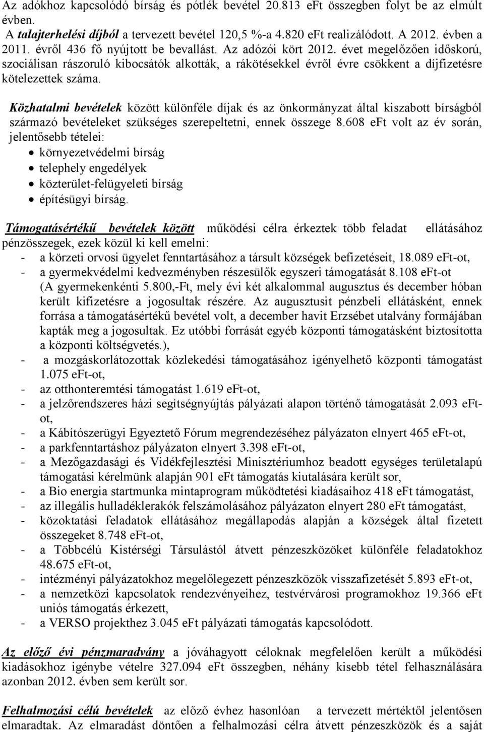 Közhatalmi bevételek között különféle díjak és az önkormányzat által kiszabott bírságból származó bevételeket szükséges szerepeltetni, ennek összege 8.