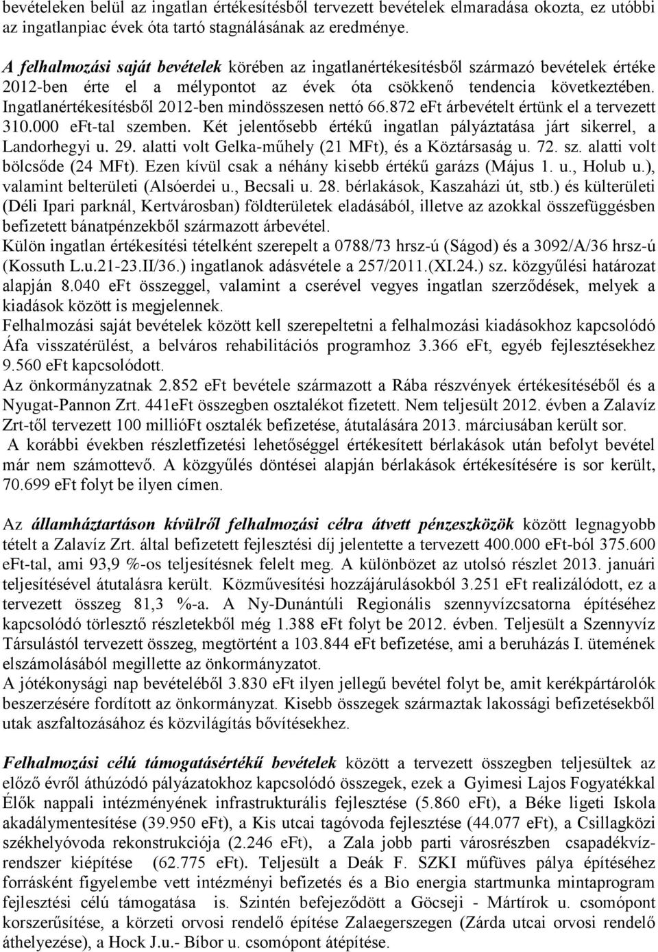 Ingatlanértékesítésből 2012-ben mindösszesen nettó 66.872 eft árbevételt értünk el a tervezett 310.000 eft-tal szemben. Két jelentősebb értékű ingatlan pályáztatása járt sikerrel, a Landorhegyi u. 29.