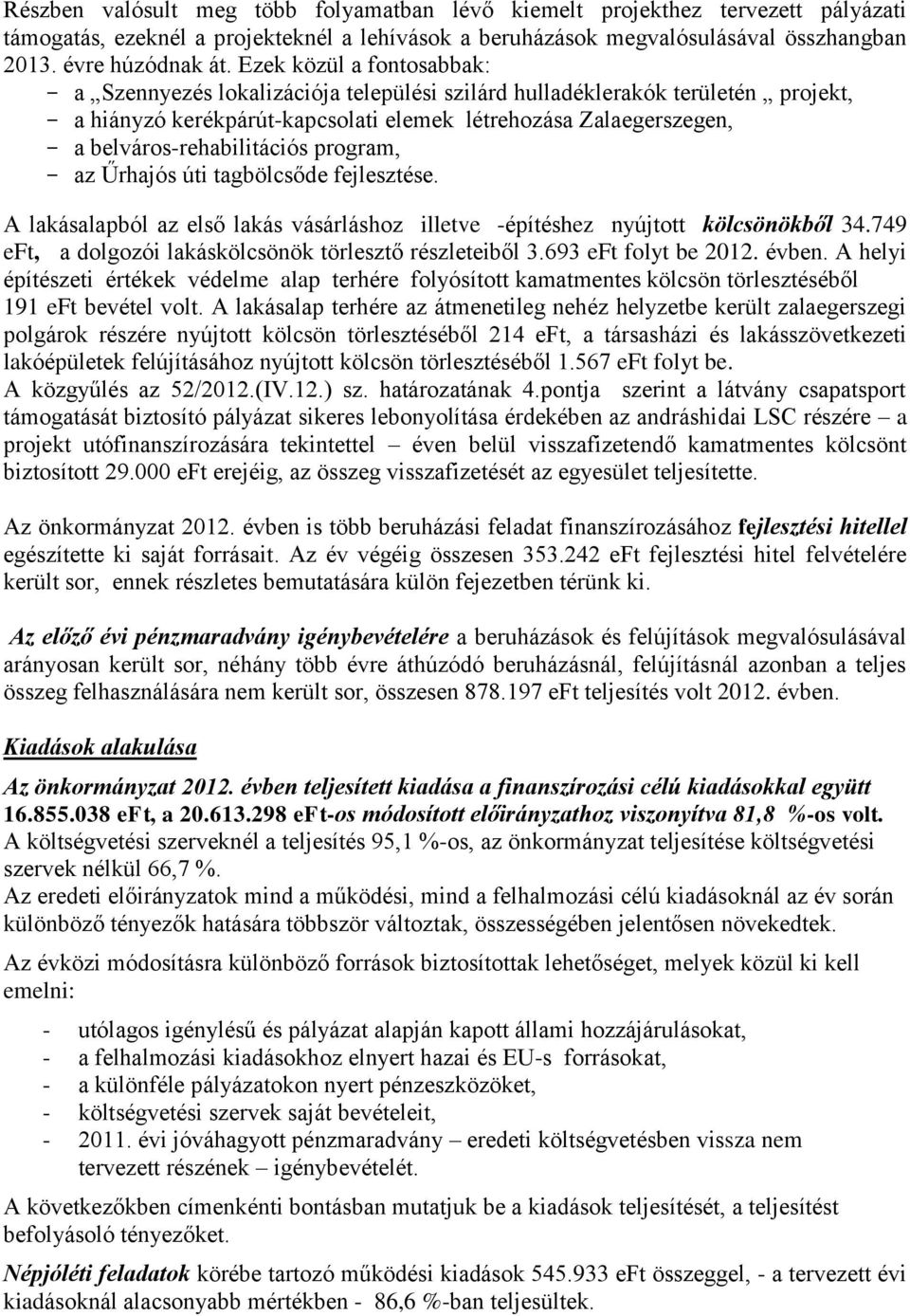 belváros-rehabilitációs program, - az Űrhajós úti tagbölcsőde fejlesztése. A lakásalapból az első lakás vásárláshoz illetve -építéshez nyújtott kölcsönökből 34.