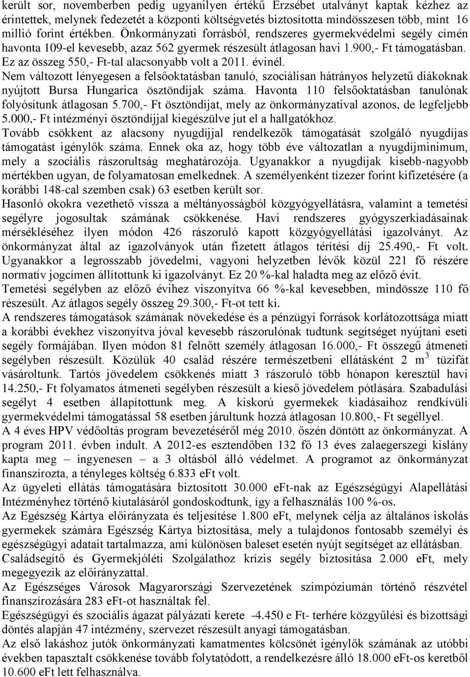 Ez az összeg 550,- Ft-tal alacsonyabb volt a 2011. évinél. Nem változott lényegesen a felsőoktatásban tanuló, szociálisan hátrányos helyzetű diákoknak nyújtott Bursa Hungarica ösztöndíjak száma.