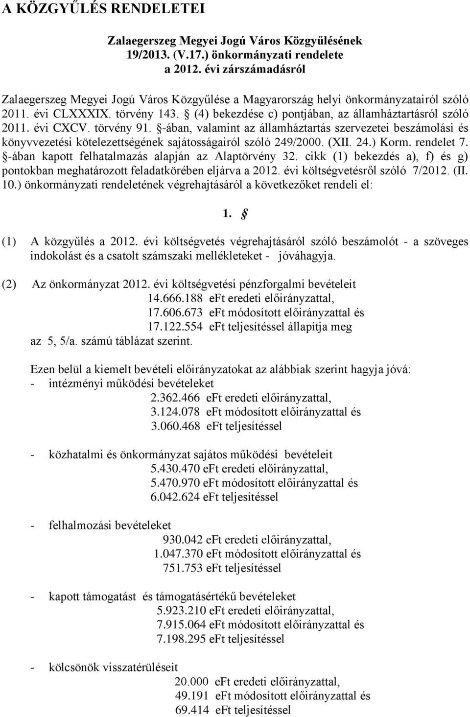 évi CXCV. törvény 91. -ában, valamint az államháztartás szervezetei beszámolási és könyvvezetési kötelezettségének sajátosságairól szóló 249/2000. (XII. 24.) Korm. rendelet 7.