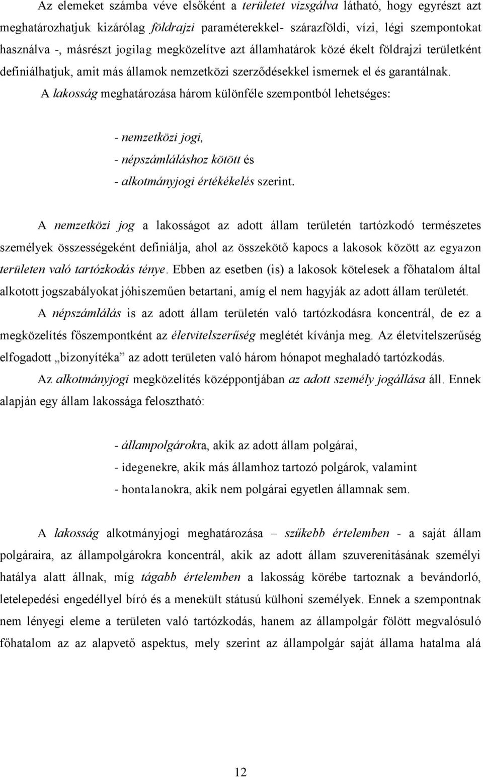 A lakosság meghatározása három különféle szempontból lehetséges: - nemzetközi jogi, - népszámláláshoz kötött és - alkotmányjogi értékékelés szerint.