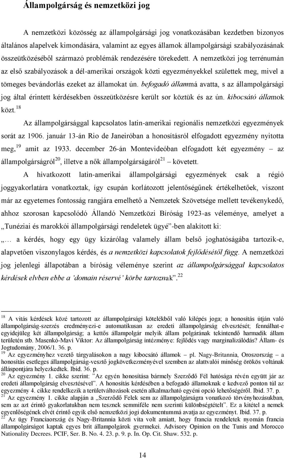 A nemzetközi jog terrénumán az első szabályozások a dél-amerikai országok közti egyezményekkel születtek meg, mivel a tömeges bevándorlás ezeket az államokat ún.