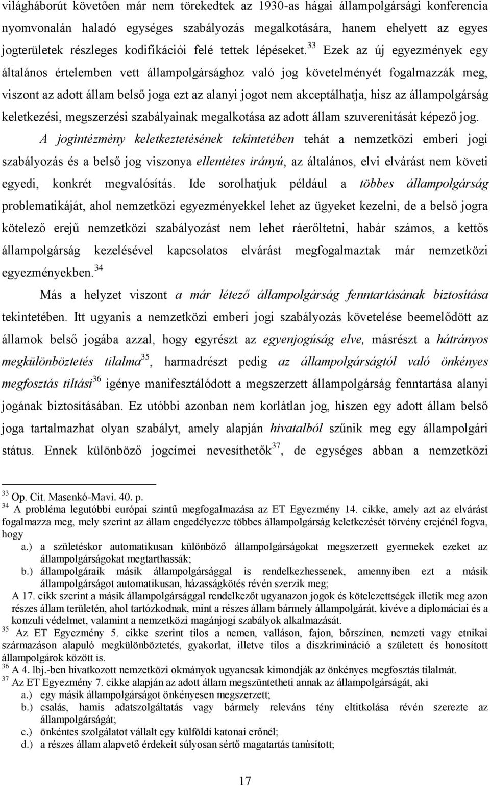 33 Ezek az új egyezmények egy általános értelemben vett állampolgársághoz való jog követelményét fogalmazzák meg, viszont az adott állam belső joga ezt az alanyi jogot nem akceptálhatja, hisz az