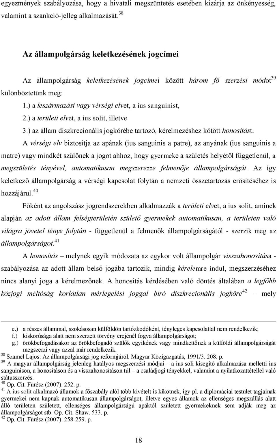 ) a területi elvet, a ius solit, illetve 3.) az állam diszkrecionális jogkörébe tartozó, kérelmezéshez kötött honosítást.