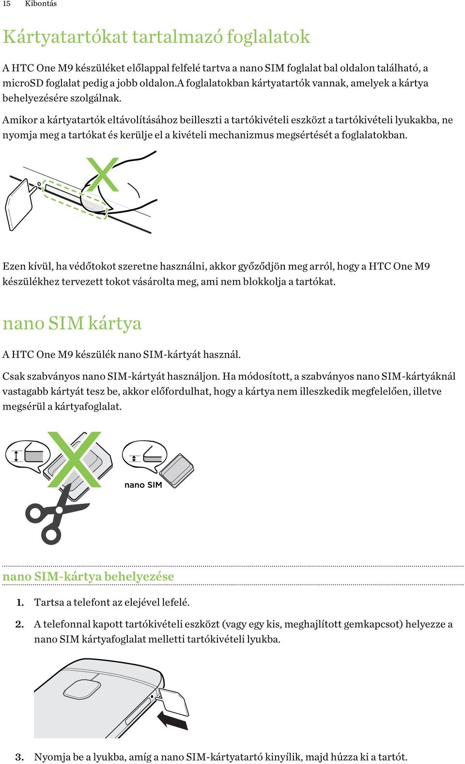 Amikor a kártyatartók eltávolításához beilleszti a tartókivételi eszközt a tartókivételi lyukakba, ne nyomja meg a tartókat és kerülje el a kivételi mechanizmus megsértését a foglalatokban.