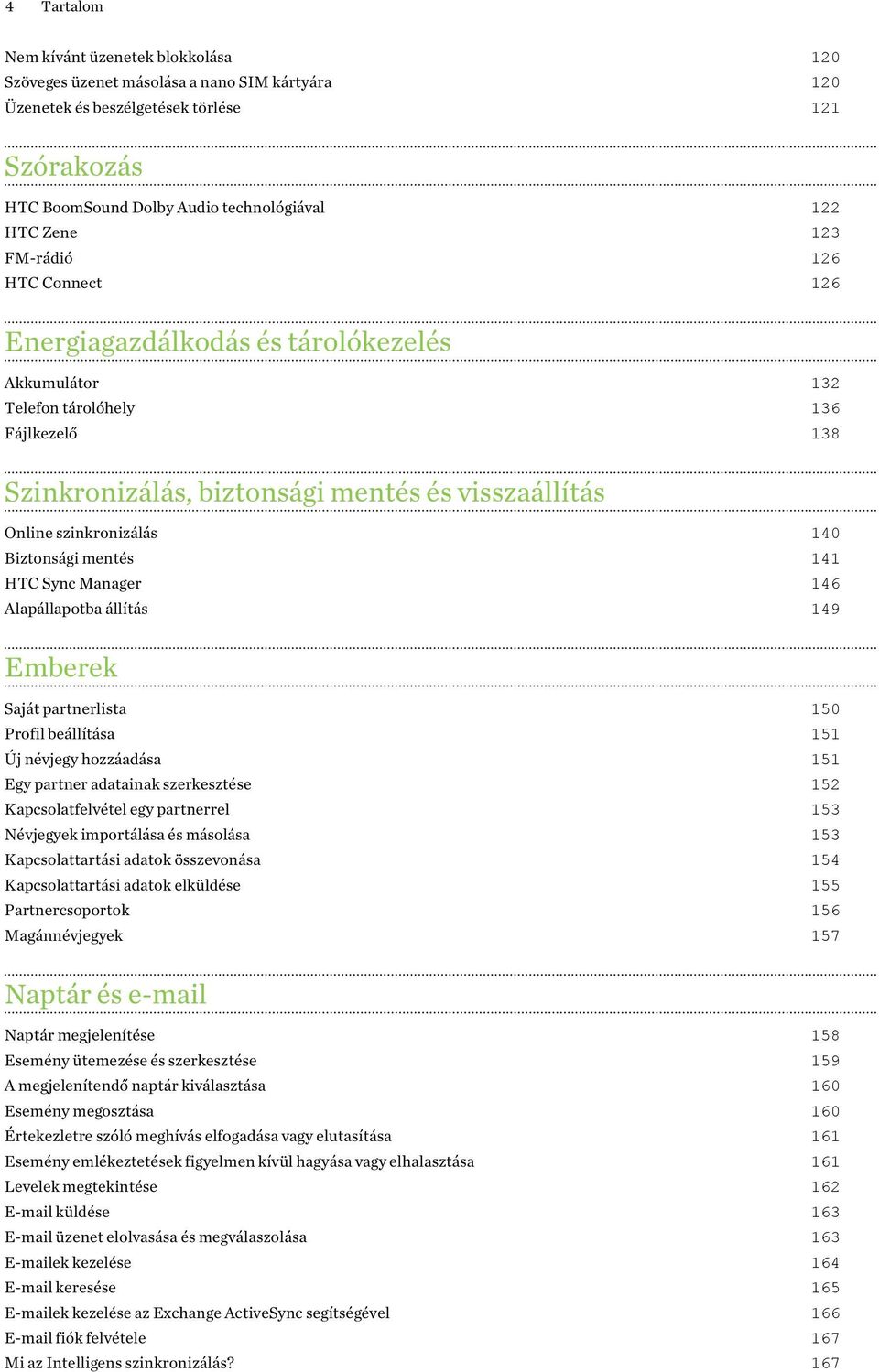 Biztonsági mentés 141 HTC Sync Manager 146 Alapállapotba állítás 149 Emberek Saját partnerlista 150 Profil beállítása 151 Új névjegy hozzáadása 151 Egy partner adatainak szerkesztése 152