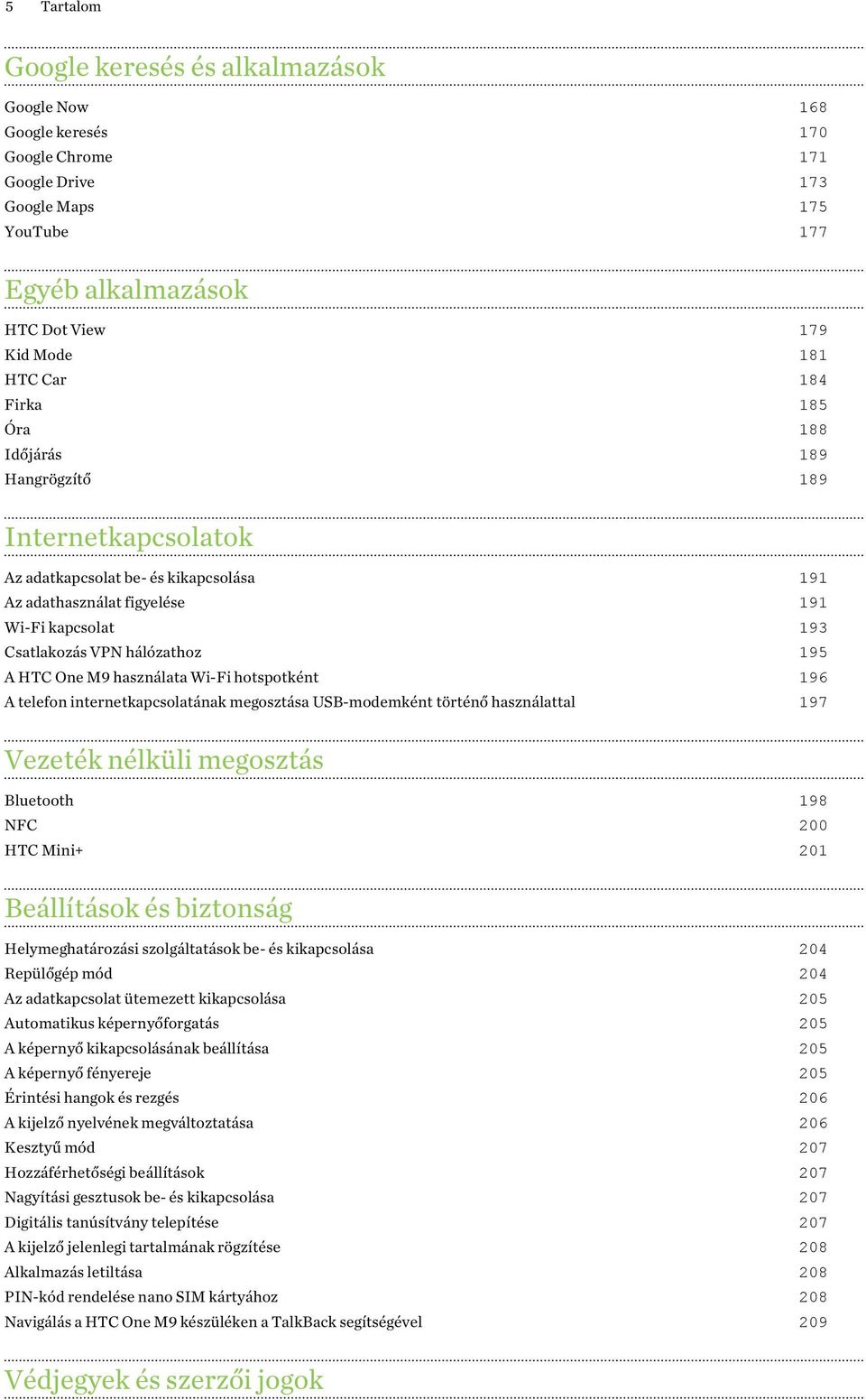 M9 használata Wi-Fi hotspotként 196 A telefon internetkapcsolatának megosztása USB-modemként történő használattal 197 Vezeték nélküli megosztás Bluetooth 198 NFC 200 HTC Mini+ 201 Beállítások és