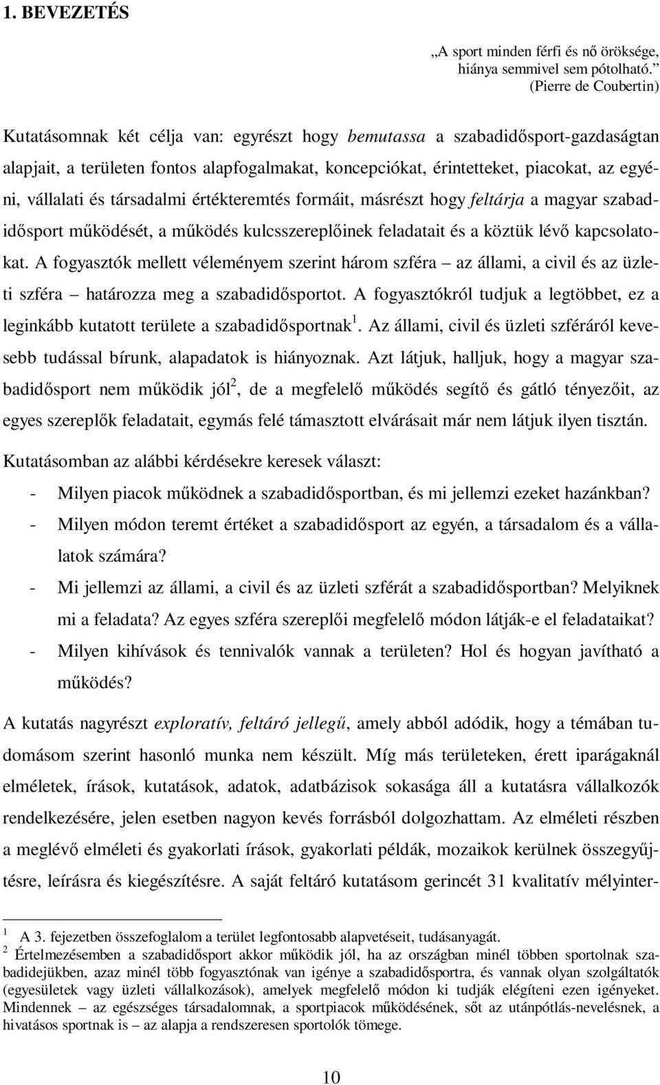 vállalati és társadalmi értékteremtés formáit, másrészt hogy feltárja a magyar szabadidısport mőködését, a mőködés kulcsszereplıinek feladatait és a köztük lévı kapcsolatokat.