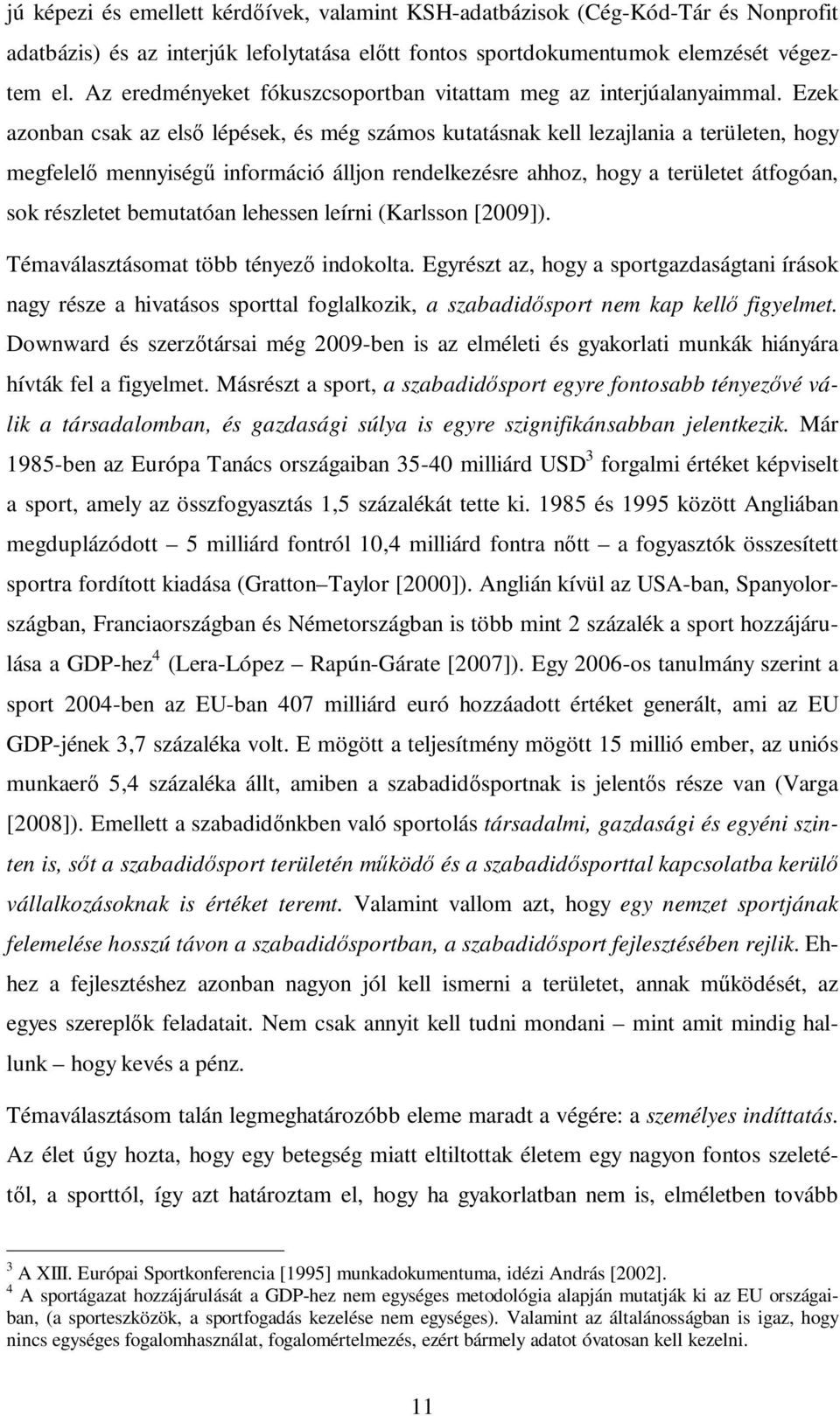 Ezek azonban csak az elsı lépések, és még számos kutatásnak kell lezajlania a területen, hogy megfelelı mennyiségő információ álljon rendelkezésre ahhoz, hogy a területet átfogóan, sok részletet