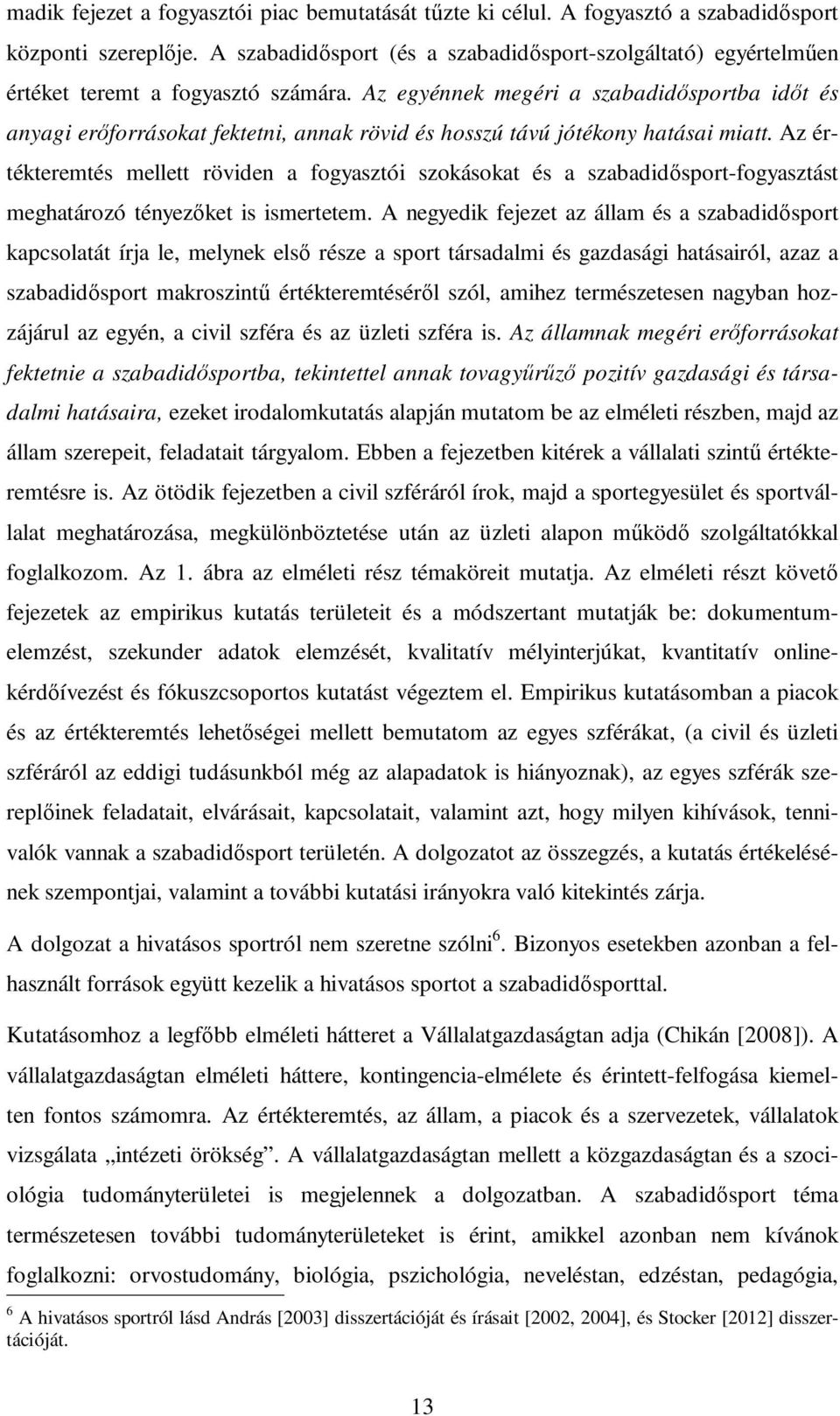 Az egyénnek megéri a szabadidısportba idıt és anyagi erıforrásokat fektetni, annak rövid és hosszú távú jótékony hatásai miatt.