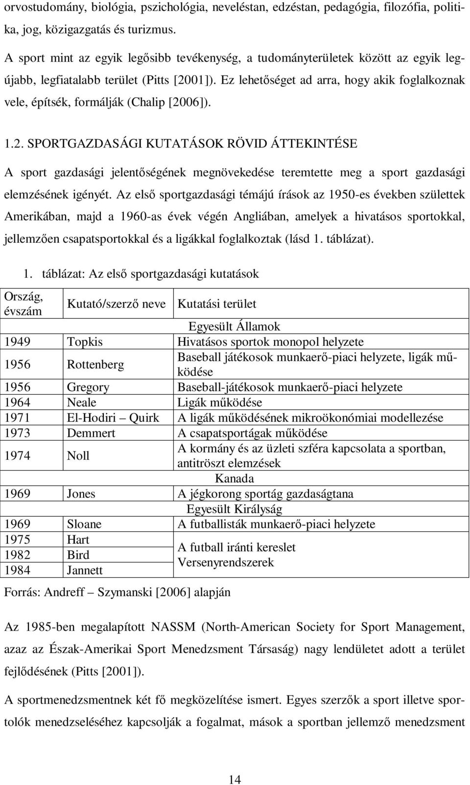 Ez lehetıséget ad arra, hogy akik foglalkoznak vele, építsék, formálják (Chalip [20