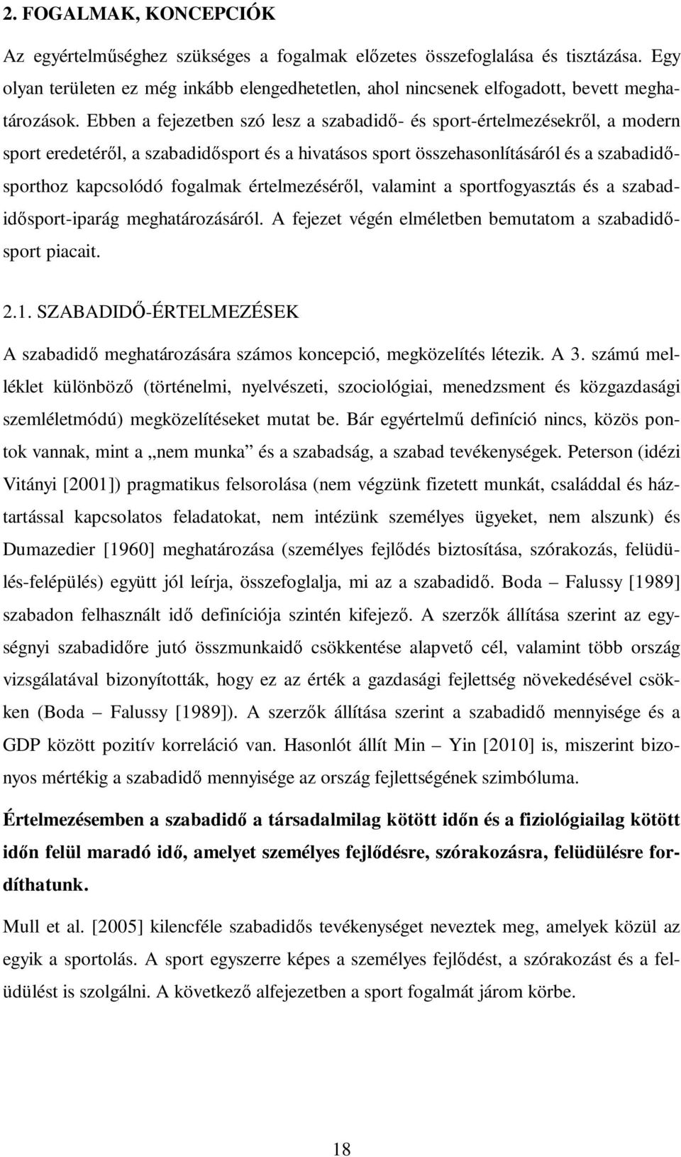 Ebben a fejezetben szó lesz a szabadidı- és sport-értelmezésekrıl, a modern sport eredetérıl, a szabadidısport és a hivatásos sport összehasonlításáról és a szabadidısporthoz kapcsolódó fogalmak