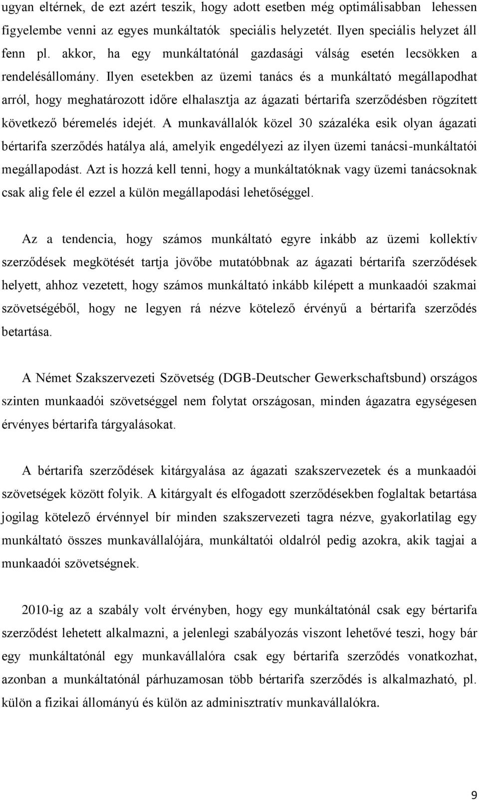 Ilyen esetekben az üzemi tanács és a munkáltató megállapodhat arról, hogy meghatározott időre elhalasztja az ágazati bértarifa szerződésben rögzített következő béremelés idejét.