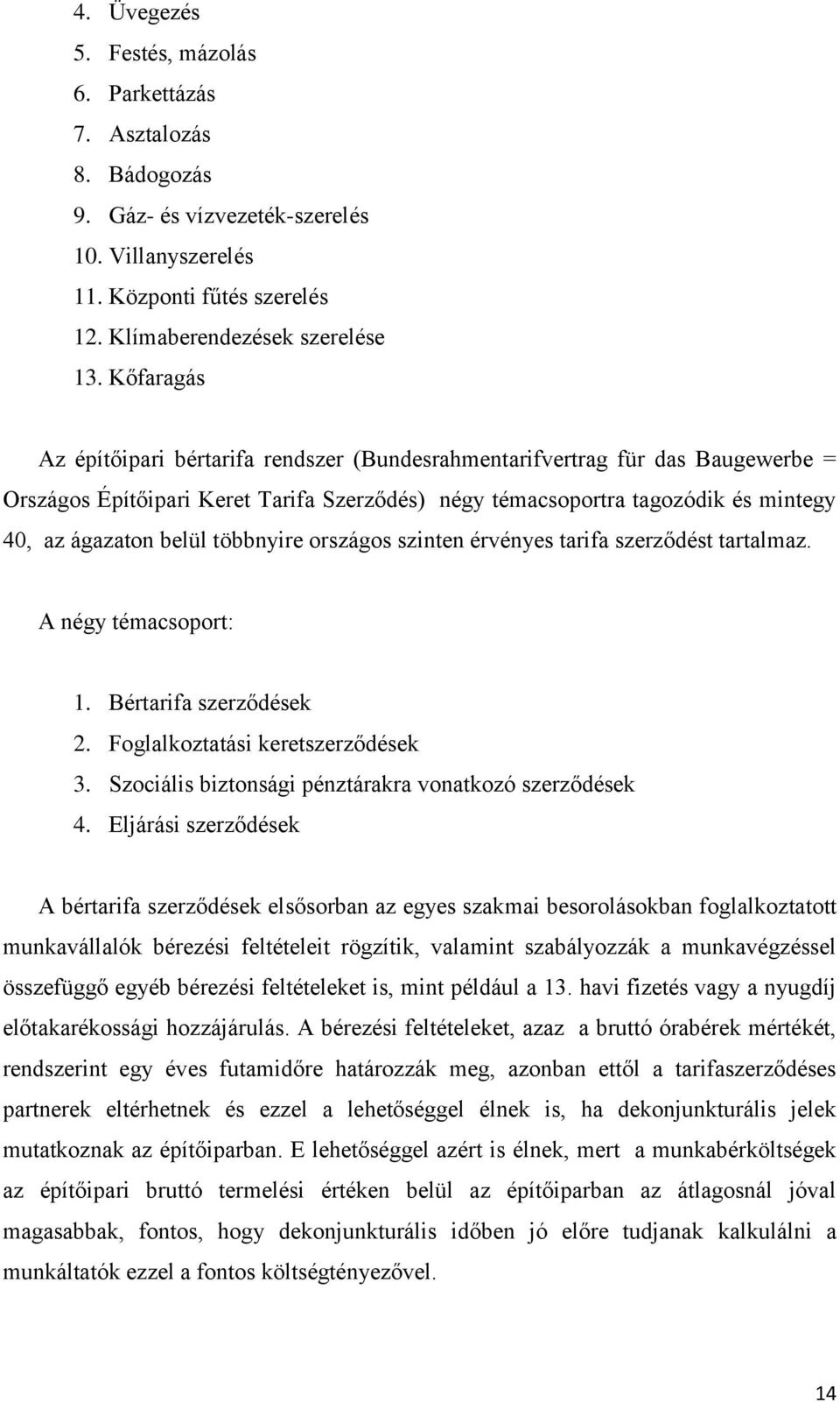 többnyire országos szinten érvényes tarifa szerződést tartalmaz. A négy témacsoport: 1. Bértarifa szerződések 2. Foglalkoztatási keretszerződések 3.